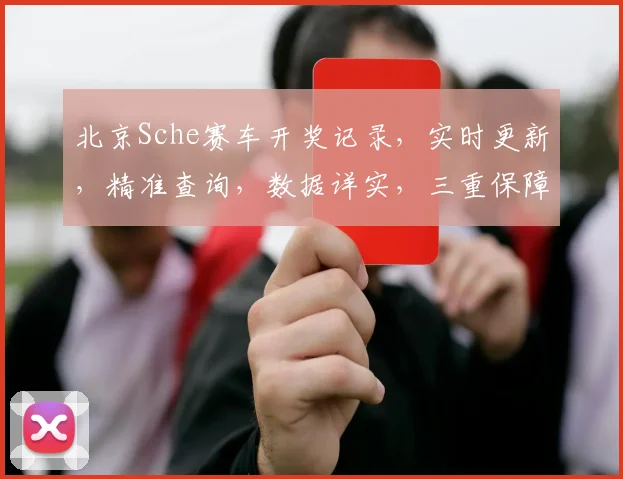 北京Sche赛车开奖记录，实时更新，精准查询，数据详实，三重保障，助您一网打尽
