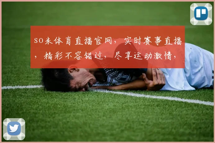 so米体育直播官网，实时赛事直播，精彩不容错过，尽享运动激情，三大特色服务，一键直达