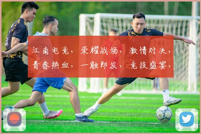 江南电竞，荣耀战场，激情对决，青春热血，一触即发，竞技盛宴，等你来战